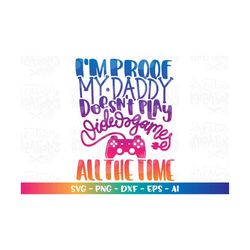 i'm proof my daddy doesn't play video games all the time svg newborn quote new born baby iron on print cut file cricut s