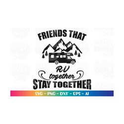 rv svg friends that rv together stay together svg cut cutting file silhouette cricut cameo instant download vector svg p