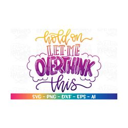 hold on let me overthink this svg hand drawn funny adult humor sarcastic print iron on cut file cricut silhouette downlo