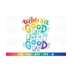 today is a good day, for a good day svg positive quote svg print iron on cut files cricut silhouette instant download ve