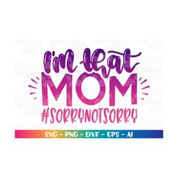 i'm that mom svg hand lettered svg hand drawn svg hashtag sorry not sorry cut cuttable files cricut silhouette download