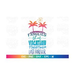 families that vacation together last forever svg iron on printable decal cut file silhouette cricut cameo instant downlo