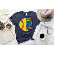 softball shirt,softball team gift,softball lovers shirt,i know i play like a girl try to keep up shirt,softball shirt fo