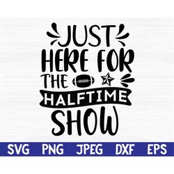 just here for the halftime show svg, Fall football file Instant download, just here for the halftime show png, dxf, eps,