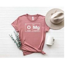 oxygen and magnesium omg periodic table shirt,omg shirt, science funny chemistry t-shirt, omg chemistry shirt, periodic