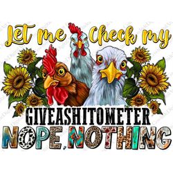 let me check my giveashitometer nope nothing chicken funny png file, sublimation designs download, digital download,  cr