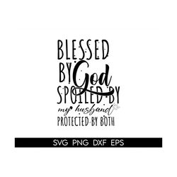 blessed by god spoiled by my husband protected by both svg,husband svg,faith svg,wife life svg,christian quote svg,husba