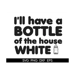 i'll have a bottle of the house white svg, baby bottle svg, baby bodysuit onesie svg, bottle house white, baby gift svg,