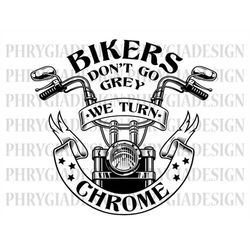 bikers don't go grey we turn chrome svg png , motorcycle svg , motorcycle shirt svg , biker svg , biker t-shirt , digita