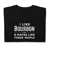 i like bourbon and maybe like three people, bourbon shirt, bourbon lover, bourbon whiskey, bourbon bottle, bourbon gift,
