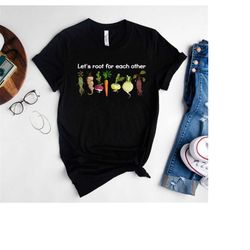 let's root for each other unisex vegetable shirt, uplifting t-shirt, gardening tee, carrot shirt, spring shirt, turnip g