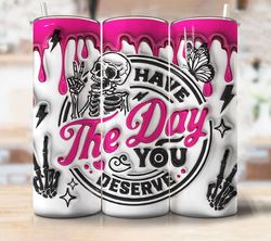 3d have the day you deserve inflated 20oz skinny tumbler wrap, 3d puffy peace skeleton tumbler png, 3d funny skeleton 20