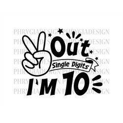 peace out single digits i'm 10 svg png , tenth kids birthday svg , peace out single digits svg , 10th birthday shirt svg