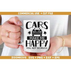 cars make me happy you not so much svg, car quote svg, car decal svg, funny quotes svg, racing svg, driver svg, car svg