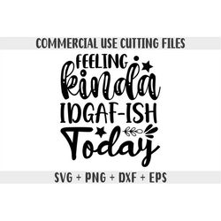 feeling kinda idgaf-ish today svg png, idgaf ish svg, idgaf svg , idgaf ish shirt svg, cricut cut files, silhouette cut