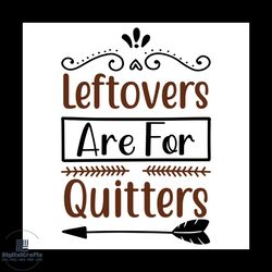 leftovers are for quitters svg, thanksgiving svg, leftovers svg, fall saying svg