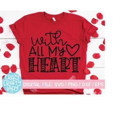 with all my heart svg, valentine's day cut file, funny design, kid quote, girl love saying, women's shirt dxf eps png, s