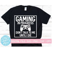 gaming in progress svg, don't talk to me until i die, video game cut file, funny saying, men's shirt quote, dxf eps png,