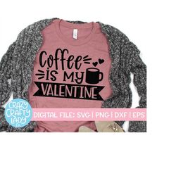 coffee is my valentine svg, valentine's day cut file, love design, women's food quote, funny heart saying, dxf eps png,