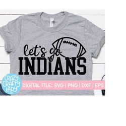 let's go indians svg, football cut file, sports quote, cheerleader, mascot design, team shirt saying, mom, dxf eps png s