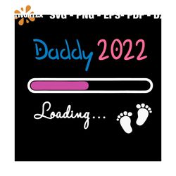 daddy 2022 baby loading pregnancy announcement fathers day, father svg, fathers day svg, father son svg, the godfather s