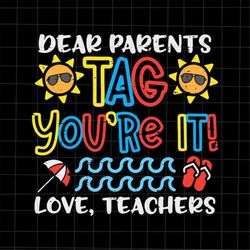 dear parents tag you're it love teacher svg, last day of school teacher svg, teacher life svg, day of school svg, techer