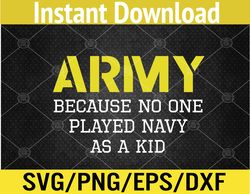 army because no one ever played navy as a kid funny military svg, eps, png, dxf, digital download