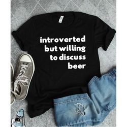 introverted but willing to discuss beer shirt, beer gifts, beer drinker, funny gift, brewing beer tour, beer tasting, ba