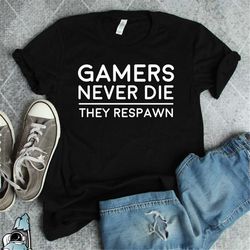 Gamers Never Die Shirt  Funny Videogaming Respawn Gift TShirt