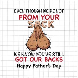 even though we're not from your sack svg, we know you've still got our back svg, funny father's day svg, father's day qu