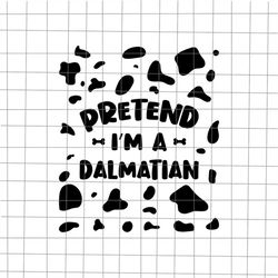 pretend i'm a dalmatian svg, dalmatian svg, dog dalmatian lovers svg, funny dalmatian png, dog halloween svg