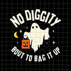 no diggity bout to bag it up svg, funny ghost halloween svg, funny boss halloween svg, cute ghost halloween svg