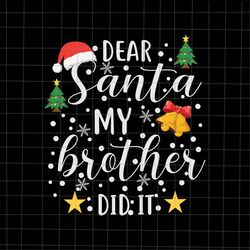 dear santa my brother did it svg, brother christmas svg, funny christmas family svg, brother xmas svg