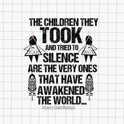 the children they took and tried to silence svg, orange day svg, residential schools svg, every child matters indigenous