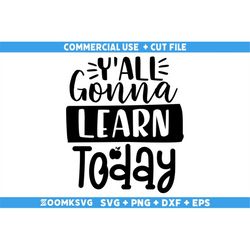 y'all gonna learn today svg, teacher svg, teacher life svg, teacher sublimation png, back to school svg, teacher gift sv