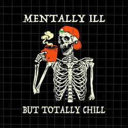 mentally ill but totally chill  svg, coffee skeletons halloween svg, funny coffee halloween svg, skeletons coffee funny