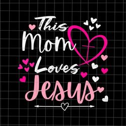 this mom loves jesus svg, christian mother's day svg, mom life svg, jesus mother's day svg, mother's day quote svg, moth