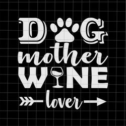 dog mother wine lover svg, dog mom svg, mom life svg, funny mother's day svg, mother's day quote svg, mother's svg