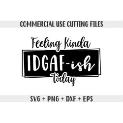 feeling kinda idgaf-ish today svg png, idgaf ish svg, idgaf svg , idgaf ish shirt svg, cricut cut files, silhouette cut