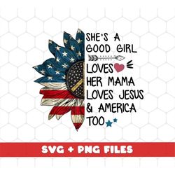 good girl gift png, she is a good girl loves her mama png, loves jesus and america too png, love american png, svg files