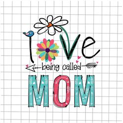 i love being called mom svg, love mother's svg, mother's day svg, mother's day quote svg, mom life svg