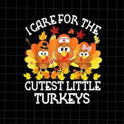 i care for the cutest little turkeys png, nurse turkey thanksgiving png, little turkeys png, nurse thanksgiving png, nur
