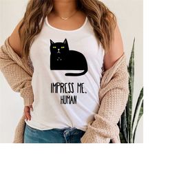 impress me human shirt,funny cat t-shirt,cat lover shirt,cat mom shirt,cat graphic shirt,pet lovers tee,sarcastic cat te