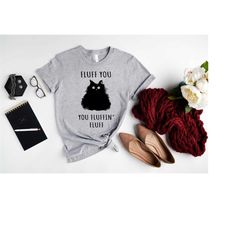 fluff you you fluffin' fluff cat shirt,kitten party shirts,funny sarcastic t-shirt,cat lover shirt,fluff you graphic shi