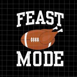 feast mode turkey svg, thanksgiving american football svg, turkey american football svg, football thanksgiving svg