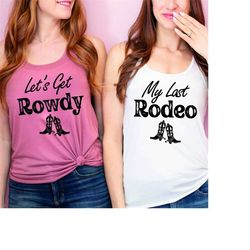 rodeo bachelorette shirts,cowgirl bridesmaid gift,western bridal party shirts,my last rodeo shirt,let's get rowdy t-shir