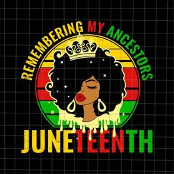 remembering my ancestors svg, juneteenth black women svg, black leaders juneteenth day svg, independence day svg