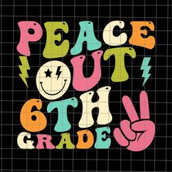 peace out 6th grade groovy svg, 6th graduation svg, last day of school teacher svg, teacher life svg, day of school svg,