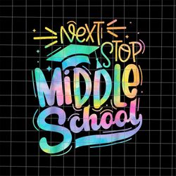 next stop middle school graduation png, last day of school teacher png, teacher life png, day of school svg, techerlife