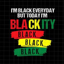 i'm black everyday but today i'm blackity svg, juneteenth day svg, independence day svg, black history month svg